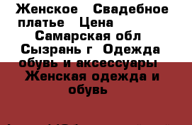 Женское , Свадебное платье › Цена ­ 15 000 - Самарская обл., Сызрань г. Одежда, обувь и аксессуары » Женская одежда и обувь   